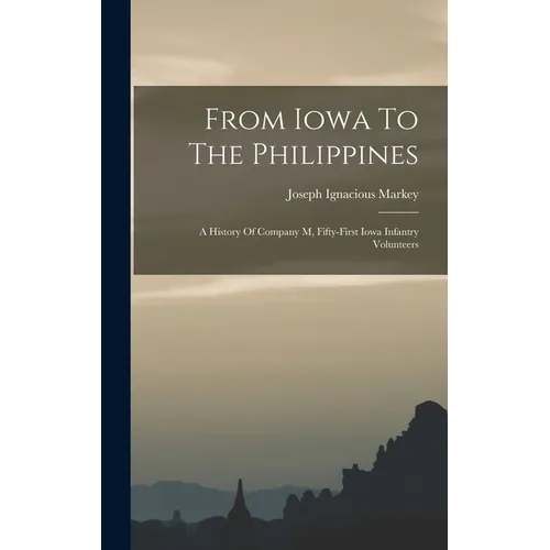 From Iowa To The Philippines: A History Of Company M, Fifty-first Iowa Infantry Volunteers