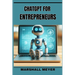 ChatGPT for Entrepreneurs: Revolutionize Your Business Strategy with AI-Powered Insights and Innovation (2024 Beginner's Guide)