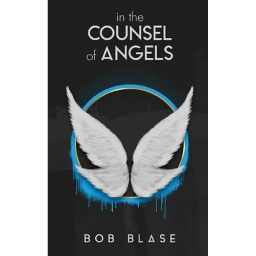 In the Counsel of Angels: The Ministry of Angels and My Assignment from Jesus