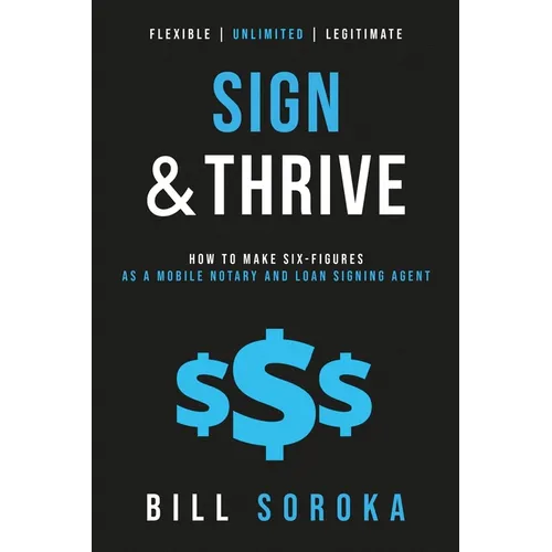 Sign and Thrive: How to Make Six Figures As a Mobile Notary and Loan Signing Agent
