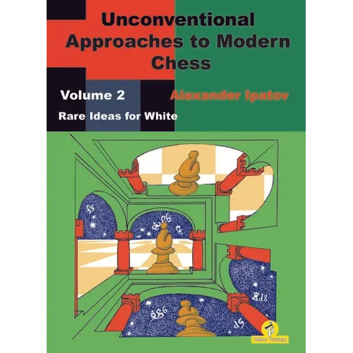 Unconventional Approaches to Modern Chess: Volume 2 - Rare Ideas for White