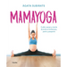 Mamayoga: Cuida Cuerpo Y Mente Durante El Embarazo, Parto Y Posparto / Momyoga: Take Care of Mind and Body Through Pregnancy, Birth, and Postpartum