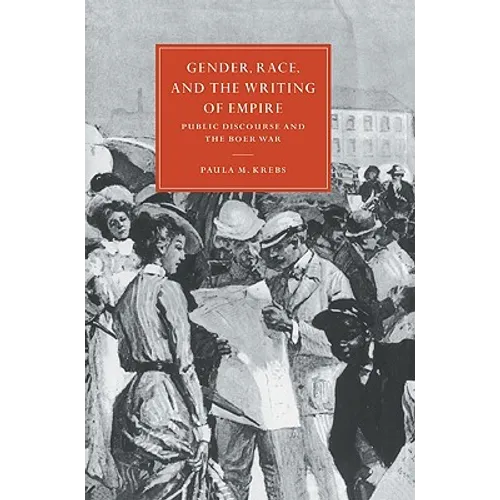 Gender, Race, and the Writing of Empire: Public Discourse and the Boer War