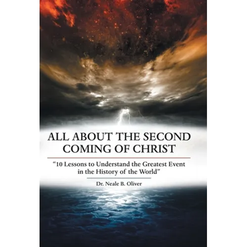 All About the Second Coming of Christ: "10 Lessons to Understand the Greatest Event in the History of the World"