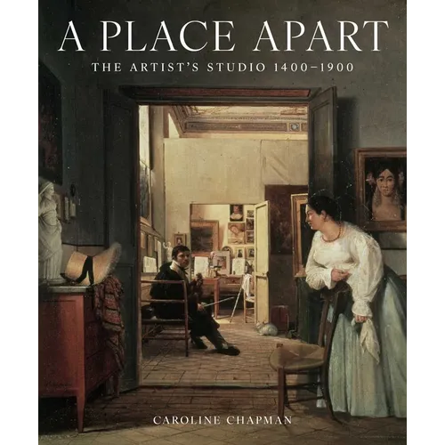A Place Apart: The Artist's Studio 1400 to 1900