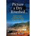 Picture a Dry Riverbed: Dangerous Days: a personal story of unarmed Aussie Coppers in East Timor in 1999