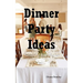 Dinner Party Ideas: All You Need to Know about Hosting Dinner Parties Including Menu and Recipe Ideas, Invitations, Games, Music, Activiti