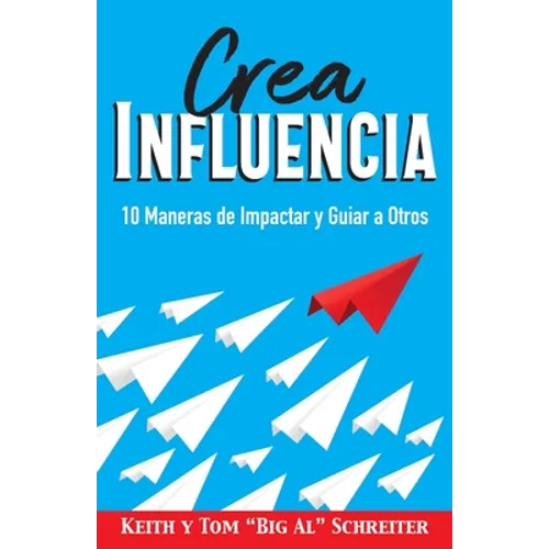 Crea Influencia: 10 Maneras de Impactar y Guiar a Otros