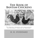 The Book of Bantam Chickens: The Mating, Rearing and Management of Different Varieties of Bantams