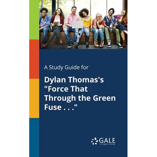 A Study Guide for Dylan Thomas's "Force That Through the Green Fuse . . ."