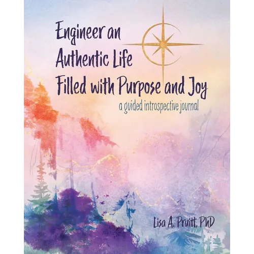 Engineer an Authentic Life Filled with Purpose and Joy: A guided introspective journal