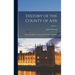 History of the County of Ayr: With a Genealogical Account of the Families of Ayrshire; Volume 1