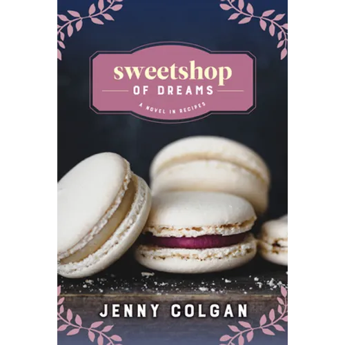 Sweetshop of Dreams: A Novel in Recipes