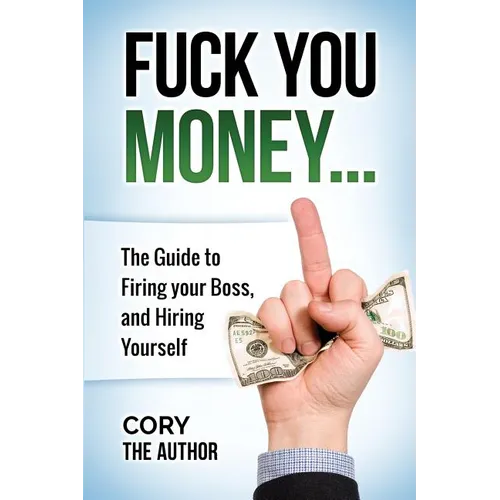 Fuck You Money: The Guide to firing your boss and hiring yourself