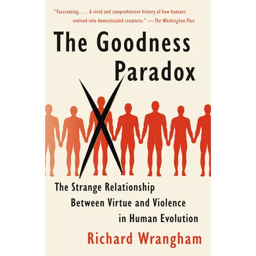 The Goodness Paradox: The Strange Relationship Between Virtue and Violence in Human Evolution