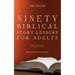 Ninety Biblical Story Lessons for Adults