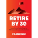 Retire by 30: Achieve Financial Freedom Through the Fire Movement and Live Life on Your Own Terms