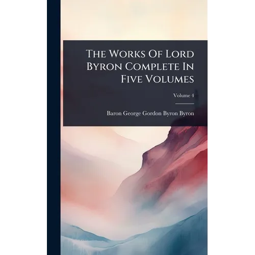 The Works Of Lord Byron Complete In Five Volumes