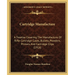 Cartridge Manufacture: A Treatise Covering The Manufacture Of Rifle Cartridge Cases, Bullets, Powders, Primers And Cartridge Clips (1916)