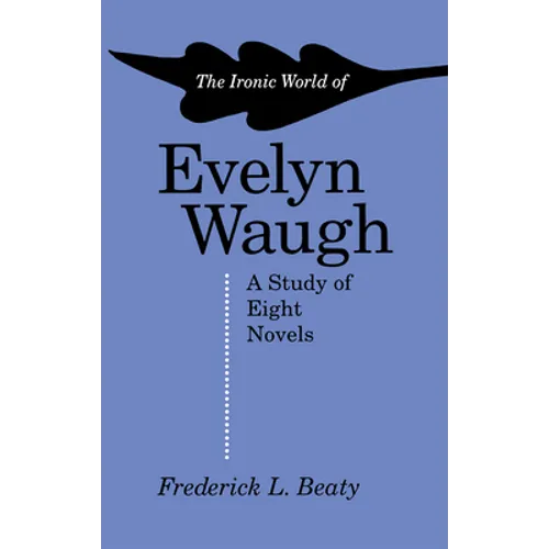 The Ironic World of Evelyn Waugh: A Study of Eight Novels