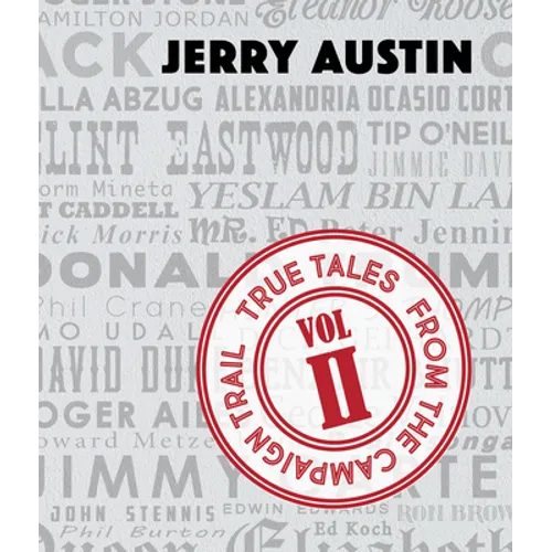 True Tales from the Campaign Trail, Vol. 2: Stories Only Political Consultants Can Tell