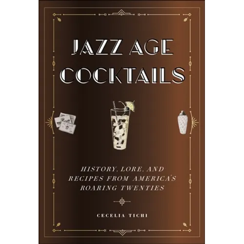 Jazz Age Cocktails: History, Lore, and Recipes from America's Roaring Twenties