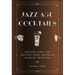 Jazz Age Cocktails: History, Lore, and Recipes from America's Roaring Twenties