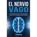 El Nervio Vago: La Guía Definitiva para Activar el Sistema Nervioso, Aliviar el Estrés y Mejorar el Bienestar Integral