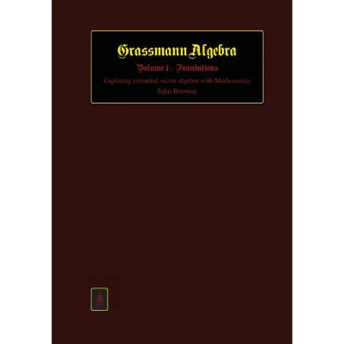 Grassmann Algebra Volume 1: Foundations: Exploring extended vector algebra with Mathematica