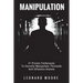 Manipulation: 21 Proven Techniques To Secretly Manipulate, Persuade And Influence Anyone