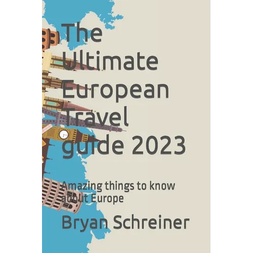 The Ultimate European Travel guide 2023: Amazing things to know about Europe