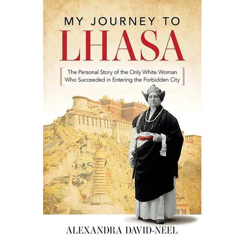 My Journey to Lhasa: The Personal Story of the Only White Woman Who Succeeded in Entering the Forbidden City