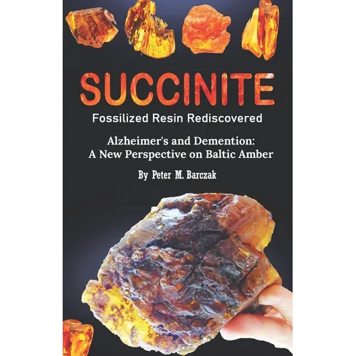 Succinite Fossilized Resin Rediscovered: Alzheimer and dementia a new perspective on Baltic amber