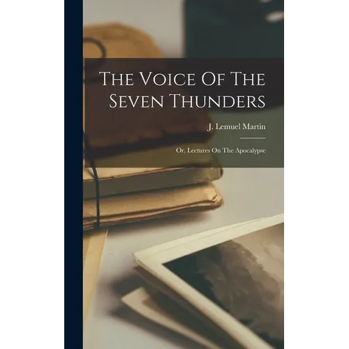 The Voice Of The Seven Thunders: Or, Lectures On The Apocalypse