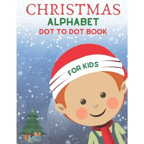 Christmas Alphabet Dot to Dot Book for Kids: Cute Christmas Alphabet Dot to Dot Activity Book for Kids Girls and Boys Alphabet Dot to Dot Coloring Boo