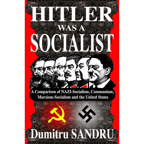 Hitler Was a Socialist: A comparison of NAZI-Socialism, Communism, Marxism-Socialism, and the United States