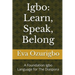 Igbo: Learn, Speak, Belong: A Foundation Igbo Language for The Diaspora