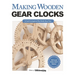 Making Wooden Gear Clocks: 6 Cool Contraptions That Really Keep Time
