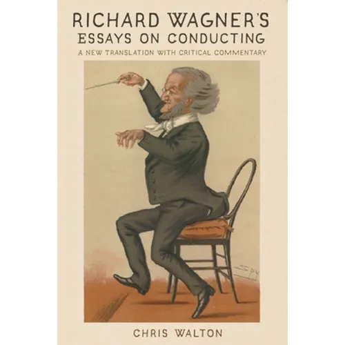 Richard Wagner's Essays on Conducting: A New Translation with Critical Commentary