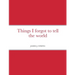 Things I forgot to tell the world