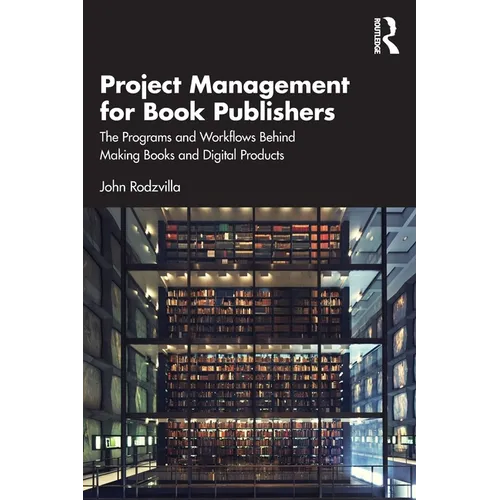 Project Management for Book Publishers: The Programs and Workflows Behind Making Books and Digital Products