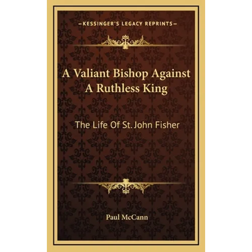 A Valiant Bishop Against A Ruthless King: The Life Of St. John Fisher