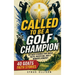 Called to Be a Golf Champion: 40 Empowering Stories and Devotions for Young Golfers That Build Faith, Discipline, and a Winner's Mindset