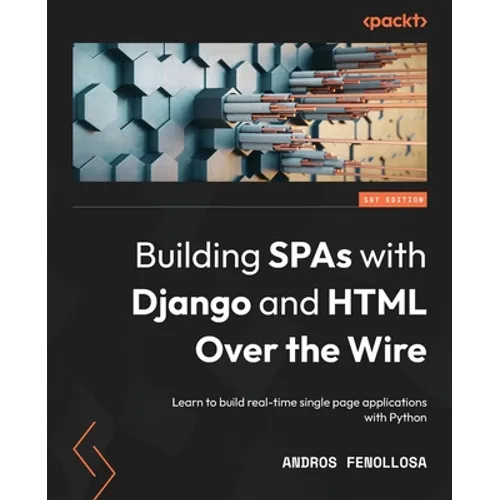 Building SPAs with Django and HTML Over the Wire: Learn to build real-time single page applications with Python