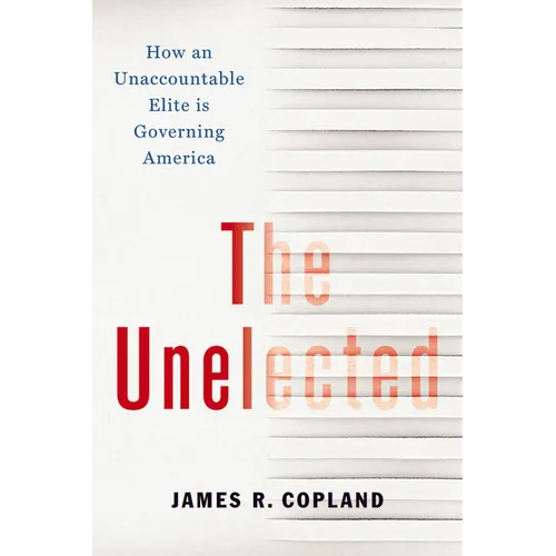 The Unelected: How an Unaccountable Elite Is Governing America