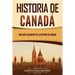 Historia de Canadá: Una guía fascinante de la historia de Canadá