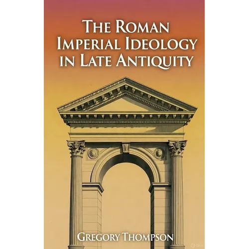 The Roman Imperial Ideology in Late Antiquity