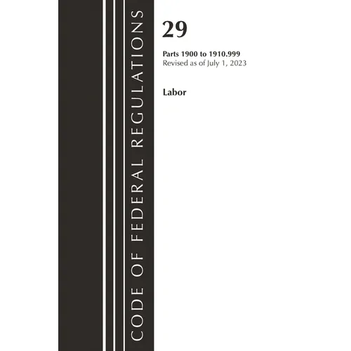 Code of Federal Regulations, Title 29 Labor/OSHA 1900-1910.999, Revised as of July 1, 2023