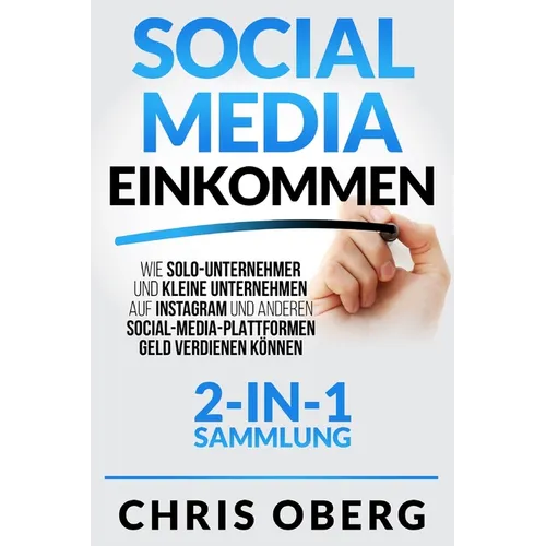 Social Media Einkommen: Wie Solo-Unternehmer und kleine Unternehmen auf Instagram und anderen Social-Media-Plattformen Geld verdienen können (2-in-1-S