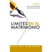 Límites En El Matrimonio: Entendamos Las Decisiones Que Hacen O Deshacen Una Relación de Amor = Boundaries in Marriage